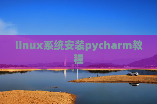 linux系统安装pycharm教程 linux系统安装pycharm教程